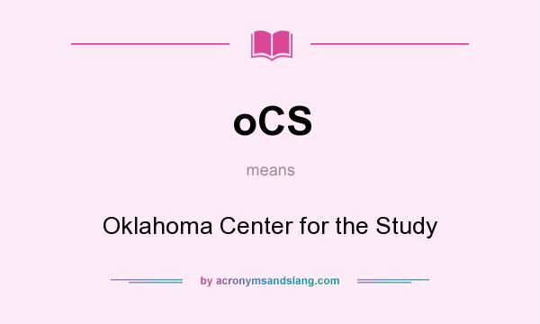 What does oCS mean? It stands for Oklahoma Center for the Study