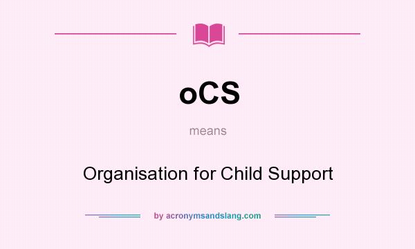What does oCS mean? It stands for Organisation for Child Support