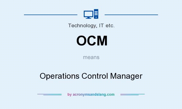 What does OCM mean? It stands for Operations Control Manager