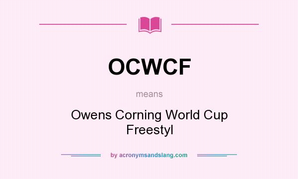 What does OCWCF mean? It stands for Owens Corning World Cup Freestyl
