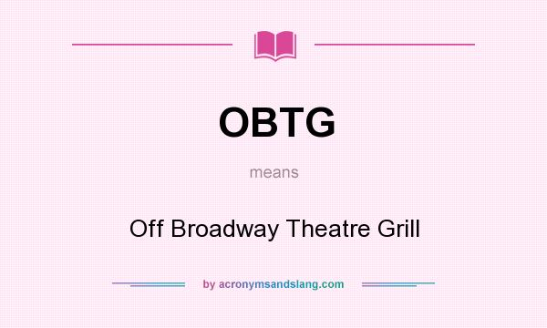 What does OBTG mean? It stands for Off Broadway Theatre Grill