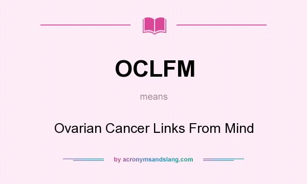 What does OCLFM mean? It stands for Ovarian Cancer Links From Mind