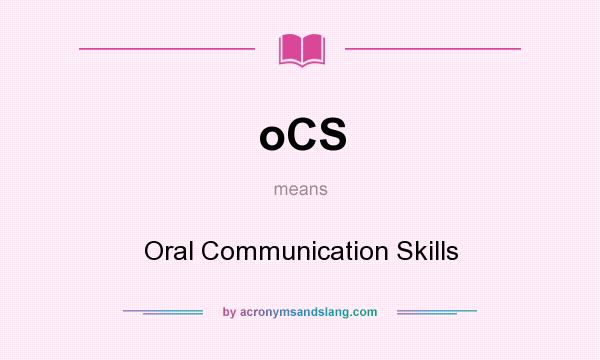 What does oCS mean? It stands for Oral Communication Skills