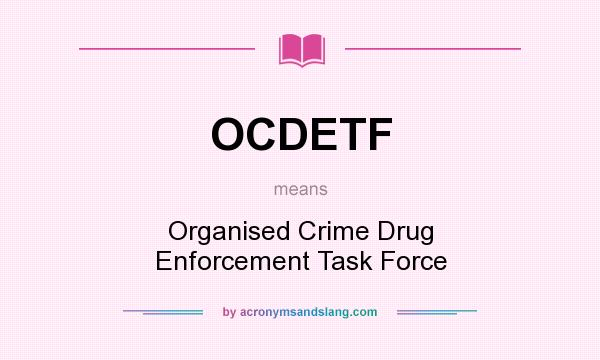 What does OCDETF mean? It stands for Organised Crime Drug Enforcement Task Force
