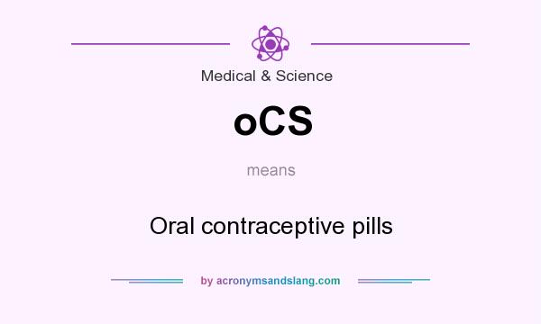 What does oCS mean? It stands for Oral contraceptive pills