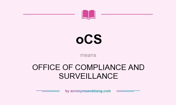 What does oCS mean? It stands for OFFICE OF COMPLIANCE AND SURVEILLANCE