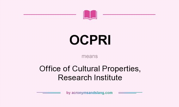 What does OCPRI mean? It stands for Office of Cultural Properties, Research Institute