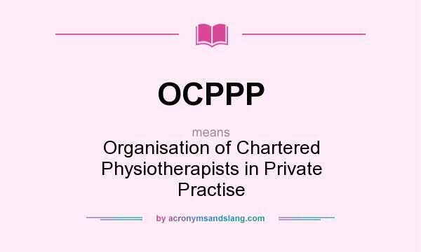 What does OCPPP mean? It stands for Organisation of Chartered Physiotherapists in Private Practise