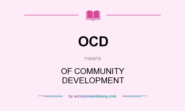 What does OCD mean? It stands for OF COMMUNITY DEVELOPMENT