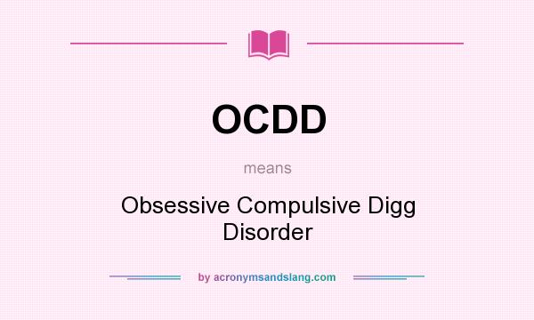What does OCDD mean? It stands for Obsessive Compulsive Digg Disorder