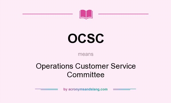What does OCSC mean? It stands for Operations Customer Service Committee