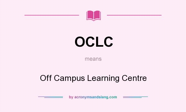 What does OCLC mean? It stands for Off Campus Learning Centre
