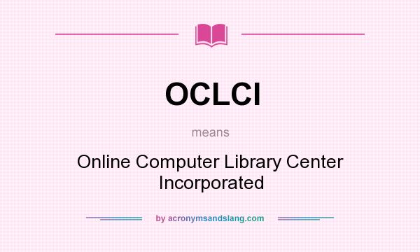 What does OCLCI mean? It stands for Online Computer Library Center Incorporated