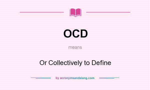 What does OCD mean? It stands for Or Collectively to Define