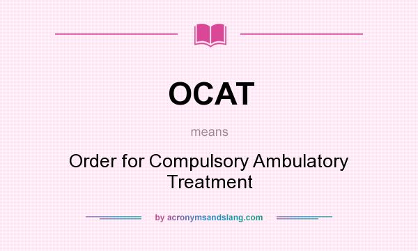 What does OCAT mean? It stands for Order for Compulsory Ambulatory Treatment