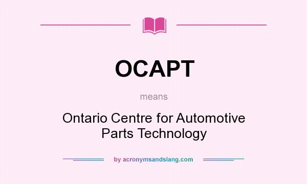 What does OCAPT mean? It stands for Ontario Centre for Automotive Parts Technology
