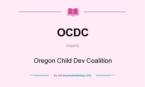 What does OCDC mean? It stands for Oregon Child Dev Coalition
