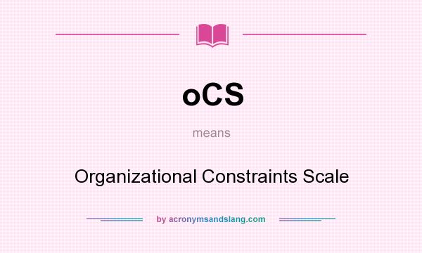 What does oCS mean? It stands for Organizational Constraints Scale