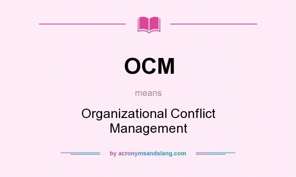 What does OCM mean? It stands for Organizational Conflict Management
