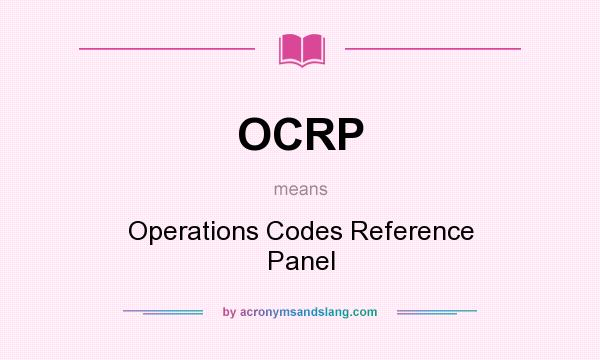 What does OCRP mean? It stands for Operations Codes Reference Panel
