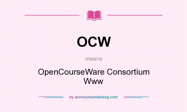 What does OCW mean? It stands for OpenCourseWare Consortium Www