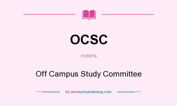 What does OCSC mean? It stands for Off Campus Study Committee