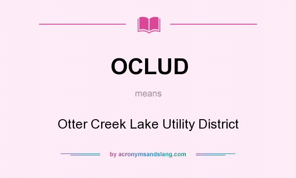 What does OCLUD mean? It stands for Otter Creek Lake Utility District