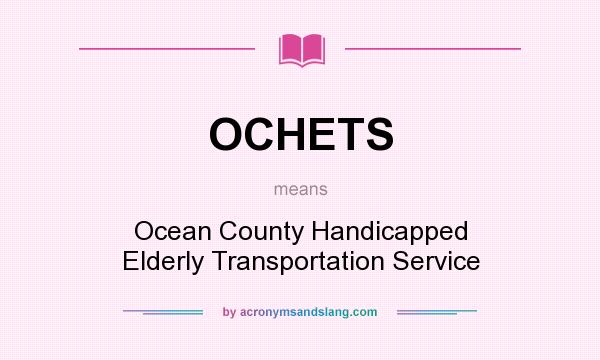 What does OCHETS mean? It stands for Ocean County Handicapped Elderly Transportation Service
