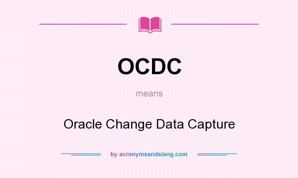 What does OCDC mean? It stands for Oracle Change Data Capture