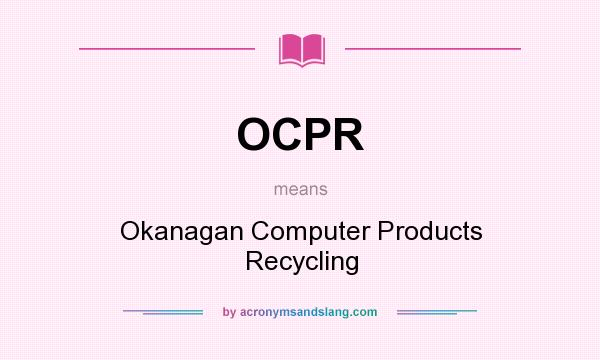 What does OCPR mean? It stands for Okanagan Computer Products Recycling