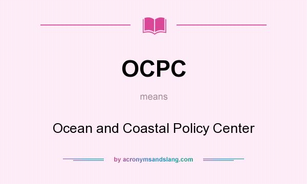What does OCPC mean? It stands for Ocean and Coastal Policy Center