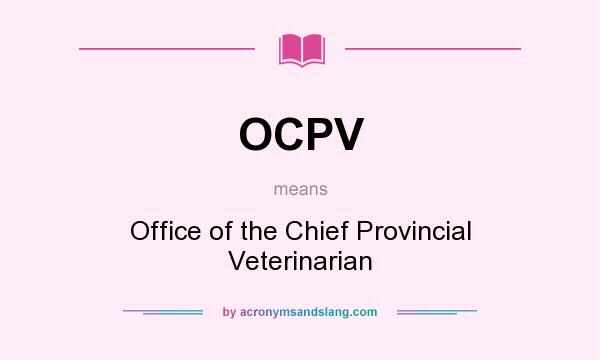 What does OCPV mean? It stands for Office of the Chief Provincial Veterinarian