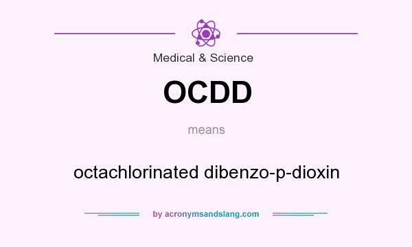 What does OCDD mean? It stands for octachlorinated dibenzo-p-dioxin