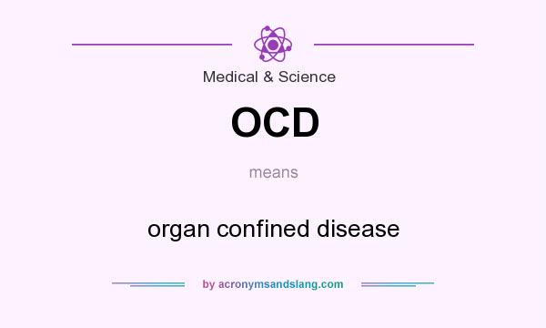 What does OCD mean? It stands for organ confined disease