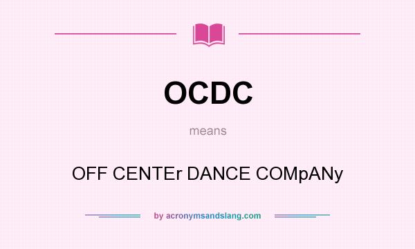 What does OCDC mean? It stands for OFF CENTEr DANCE COMpANy