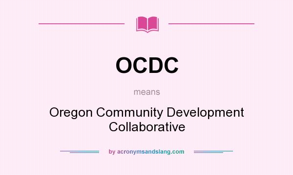 What does OCDC mean? It stands for Oregon Community Development Collaborative