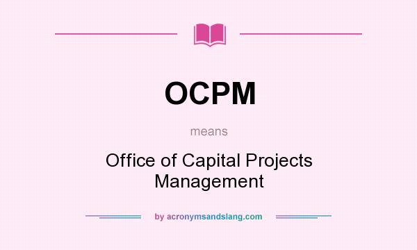 What does OCPM mean? It stands for Office of Capital Projects Management