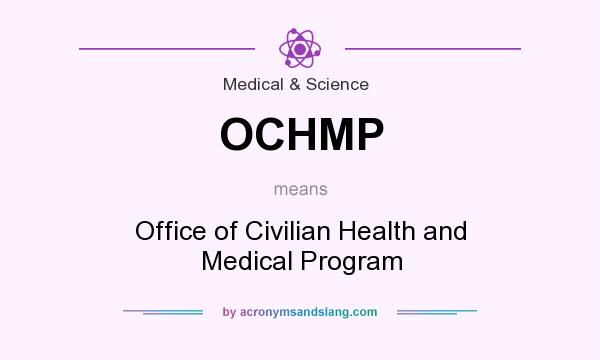 What does OCHMP mean? It stands for Office of Civilian Health and Medical Program
