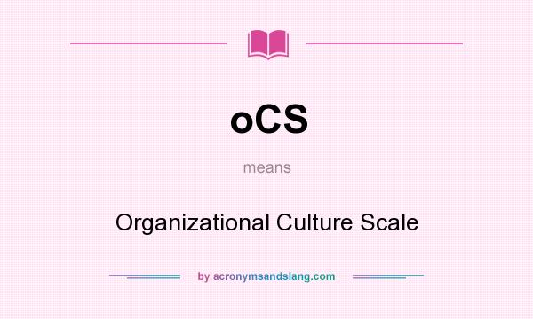 What does oCS mean? It stands for Organizational Culture Scale