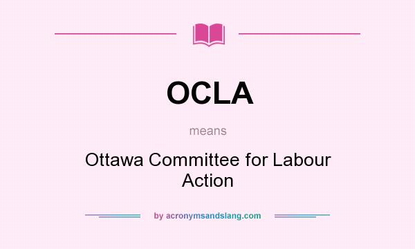 What does OCLA mean? It stands for Ottawa Committee for Labour Action