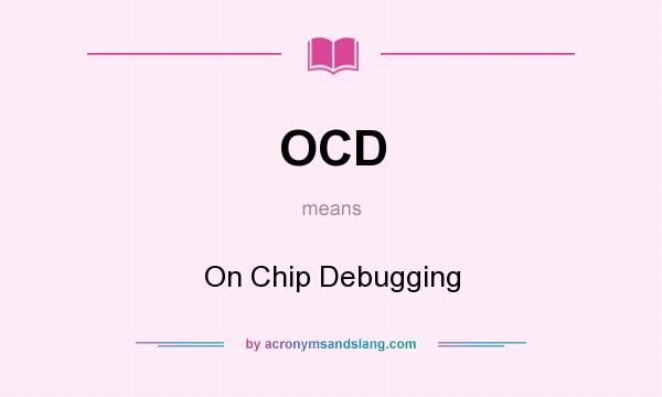 What does OCD mean? It stands for On Chip Debugging