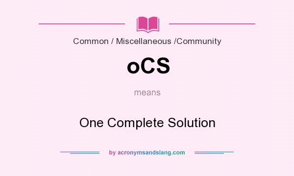 What does oCS mean? It stands for One Complete Solution