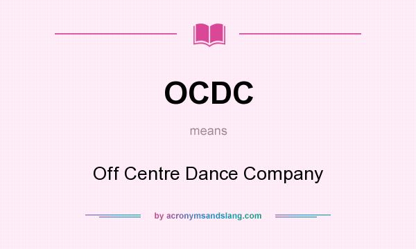 What does OCDC mean? It stands for Off Centre Dance Company