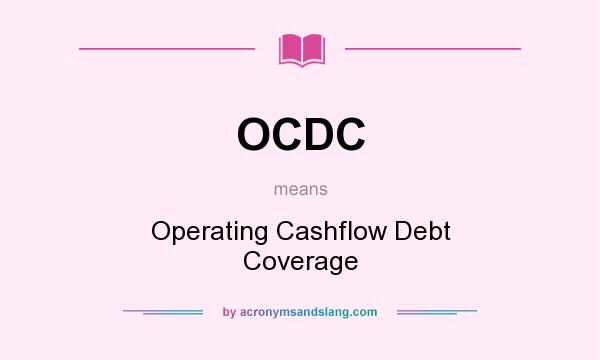 What does OCDC mean? It stands for Operating Cashflow Debt Coverage