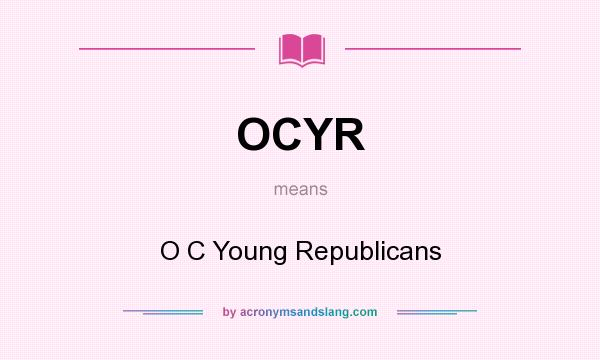 What does OCYR mean? It stands for O C Young Republicans