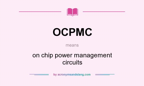 What does OCPMC mean? It stands for on chip power management circuits