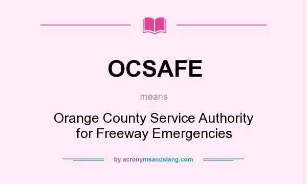 What does OCSAFE mean? It stands for Orange County Service Authority for Freeway Emergencies
