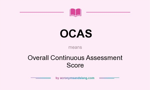 What does OCAS mean? It stands for Overall Continuous Assessment Score