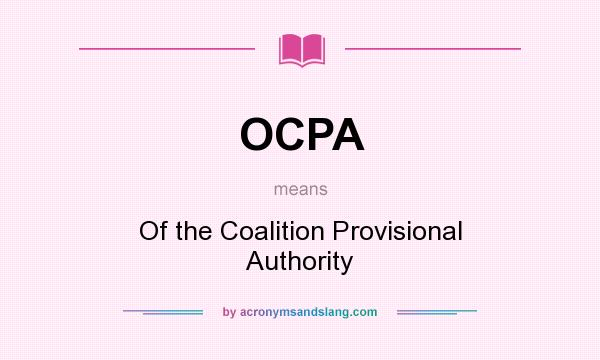 What does OCPA mean? It stands for Of the Coalition Provisional Authority