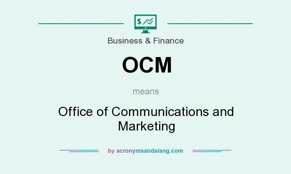 What does OCM mean? It stands for Office of Communications and Marketing
